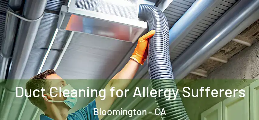  Duct Cleaning for Allergy Sufferers Bloomington - CA