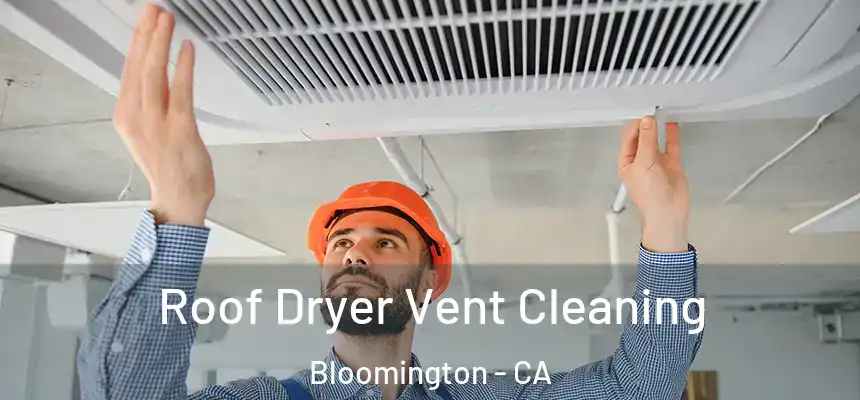  Roof Dryer Vent Cleaning Bloomington - CA